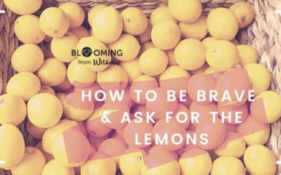 How To Be Brave And Ask For The Lemons