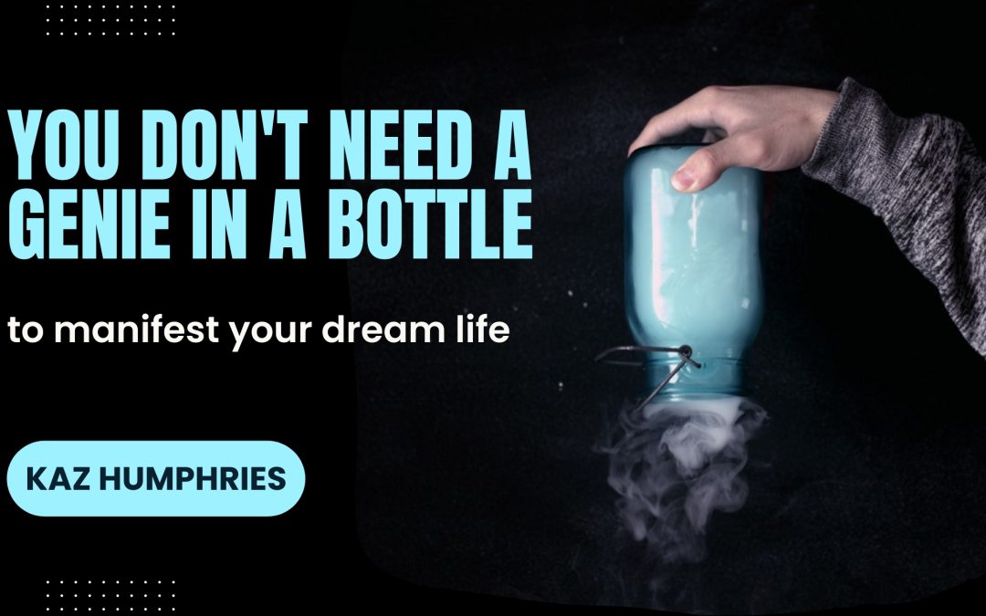 You Don’t Need A Genie In A Bottle To Manifest Your Dream Life